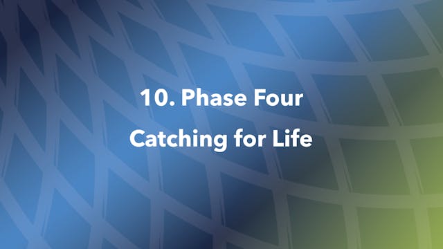 10. Phase Four Catching for Life