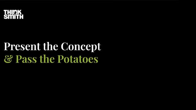 Present the Concept and Pass the Potatoes