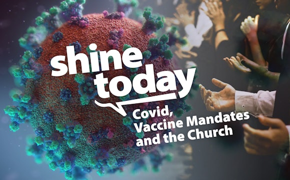 Covid, Vaccine Mandates and the Church: A Shine Today Feature Series