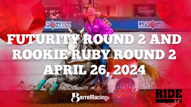 Futurity Round 2 and Rookie Ruby Round 2 | April 26, 2024 