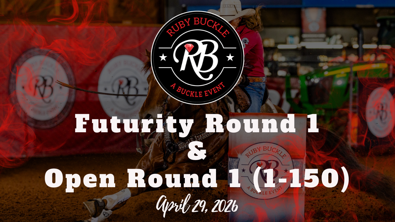 Futurity Round 1 & Open Round 1 (1-150) Ruby Buckle Central | 4/29/26