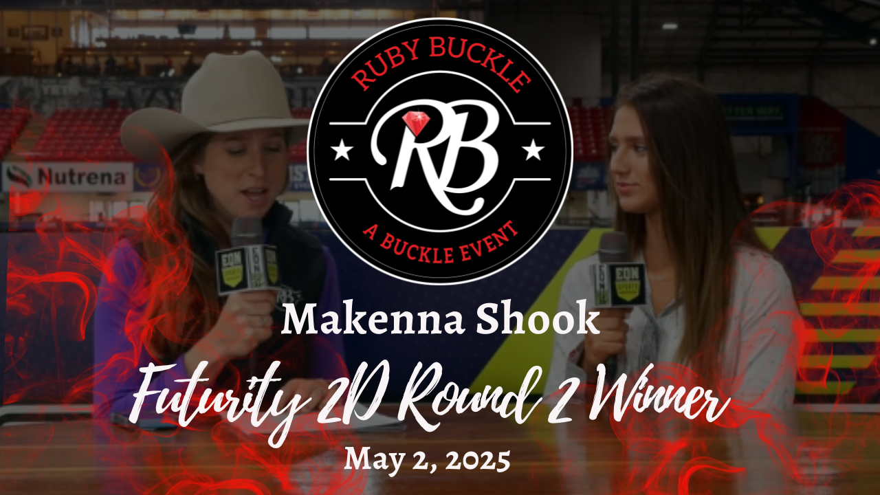 Makenna Shook, Futurity 2D Round 2 Winner | Ruby Buckle Central | May 2, 2025