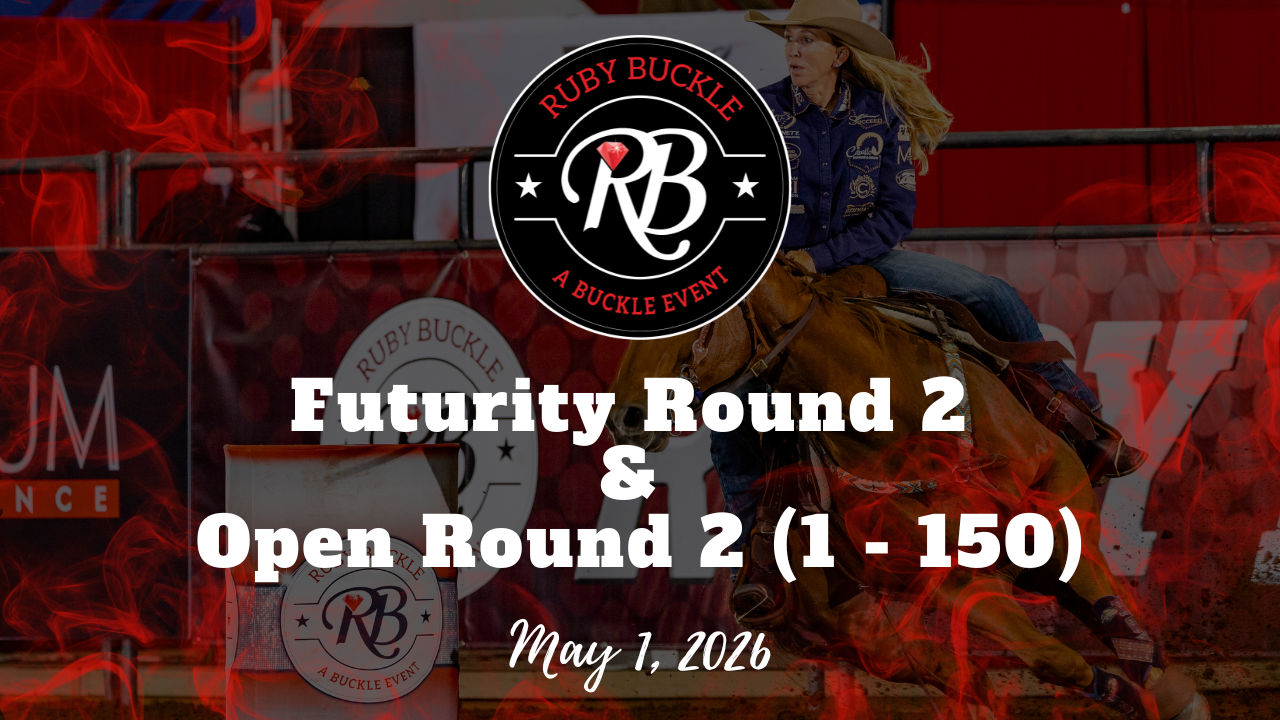 Futurity Round 2 & Open Round 1 (1-150) | Ruby Buckle Central | 5/1/26