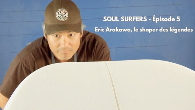 SOUL SURFERS - EP05 - ERIC ARAKAWA