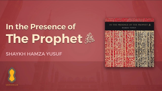 In The Presence of the Prophet - Shaykh Hamza Yusuf