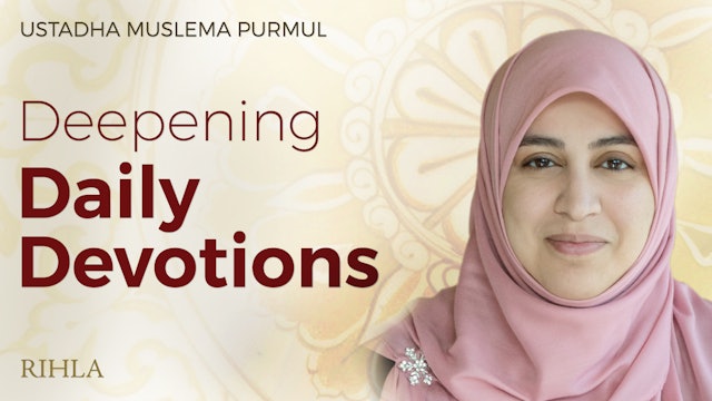 Deepening the Daily Devotion - Ustadha Muslema Purmul
