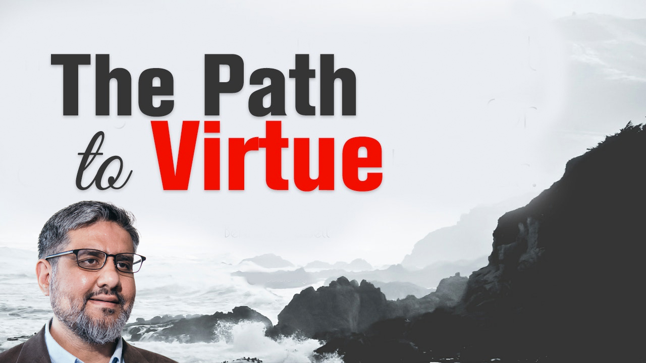 The Path to Virtue: Islamic Ethics - Ustadh Omar Qureshi