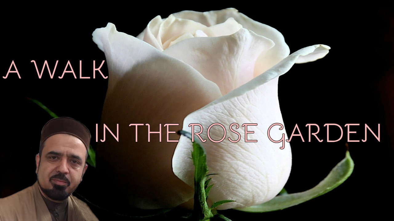 A Walk Through the Rose Garden - Ustadh Feraidoon Mojadedi
