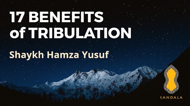 17 Benefits of Tribulation - Shaykh Hamza Yusuf