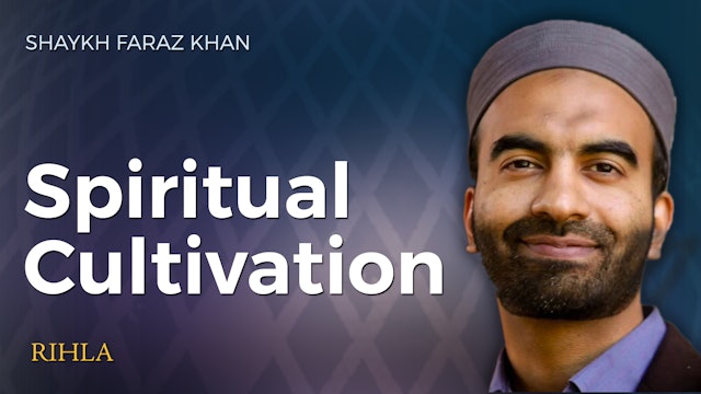 Spiritual Cultivation - Shaykh Faraz Khan