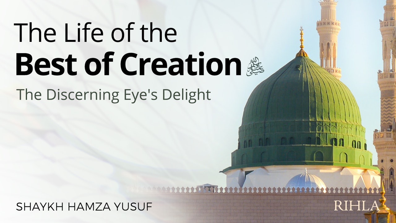 The Life of the Best of Creation ﷺ - Shaykh Hamza Yusuf