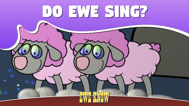 Ewe Know // "Do Ewe Sing?" [7]