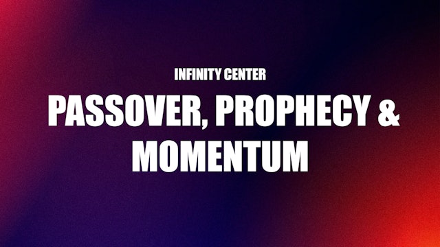 Infinity Center: Passover, Prophecy & Momentum 