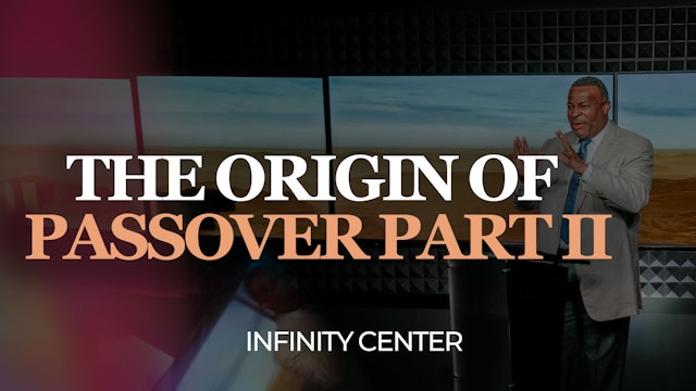 Infinity Center: The Origin Of Passover Part II