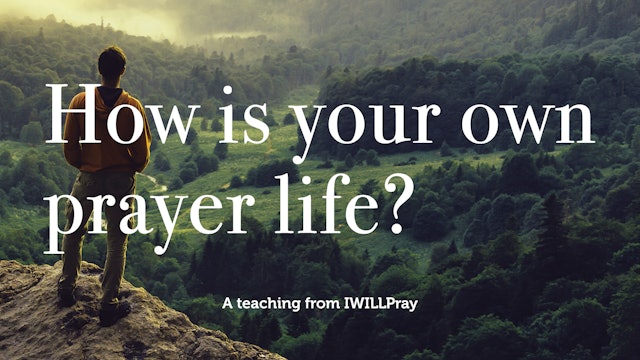 How is your own prayer life?