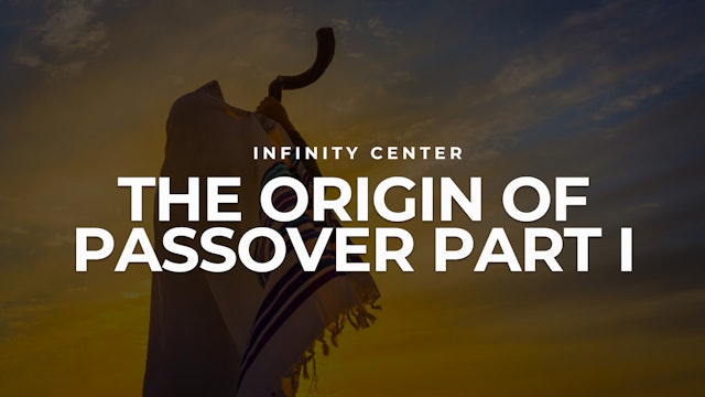 Infinity Center: The Origin Of Passover Part I 