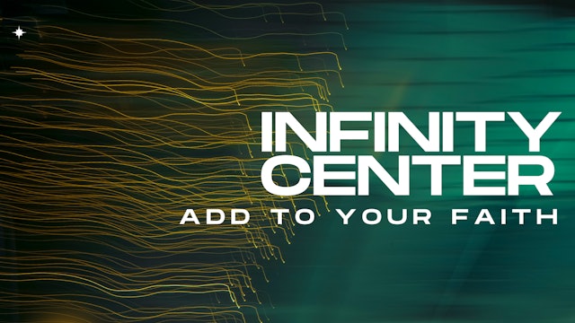 Infinity Center: Add To Your Faith - Part II