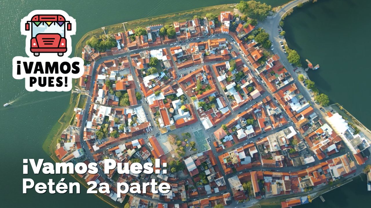  ¡VAMOS PUES!: Petén, segunda parte