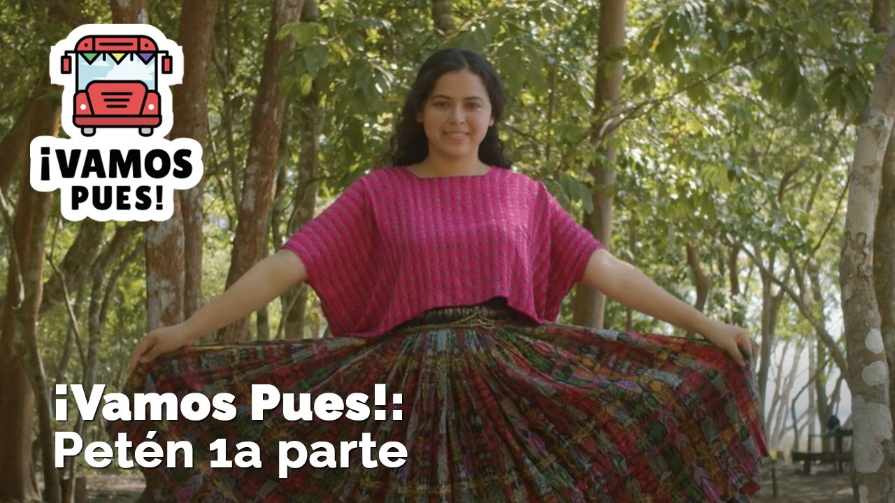  ¡VAMOS PUES!: Petén, primera parte