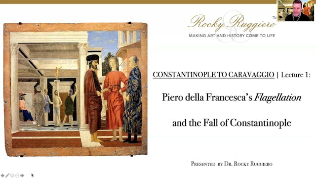 LECTURE 1 "Piero della Francesca's Flagellation and the Fall of Constantinople"