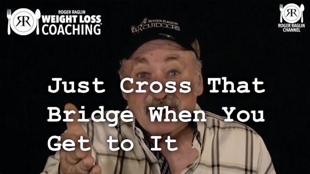 63. Just Cross That Bridge When You Get to It • Weight Loss Coaching