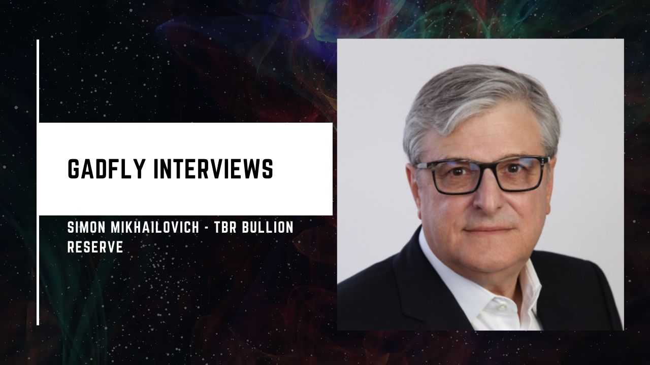 Gadfly Interview: Simon Mikhailovich - TBR Bullion Reserve (5/14/2020)