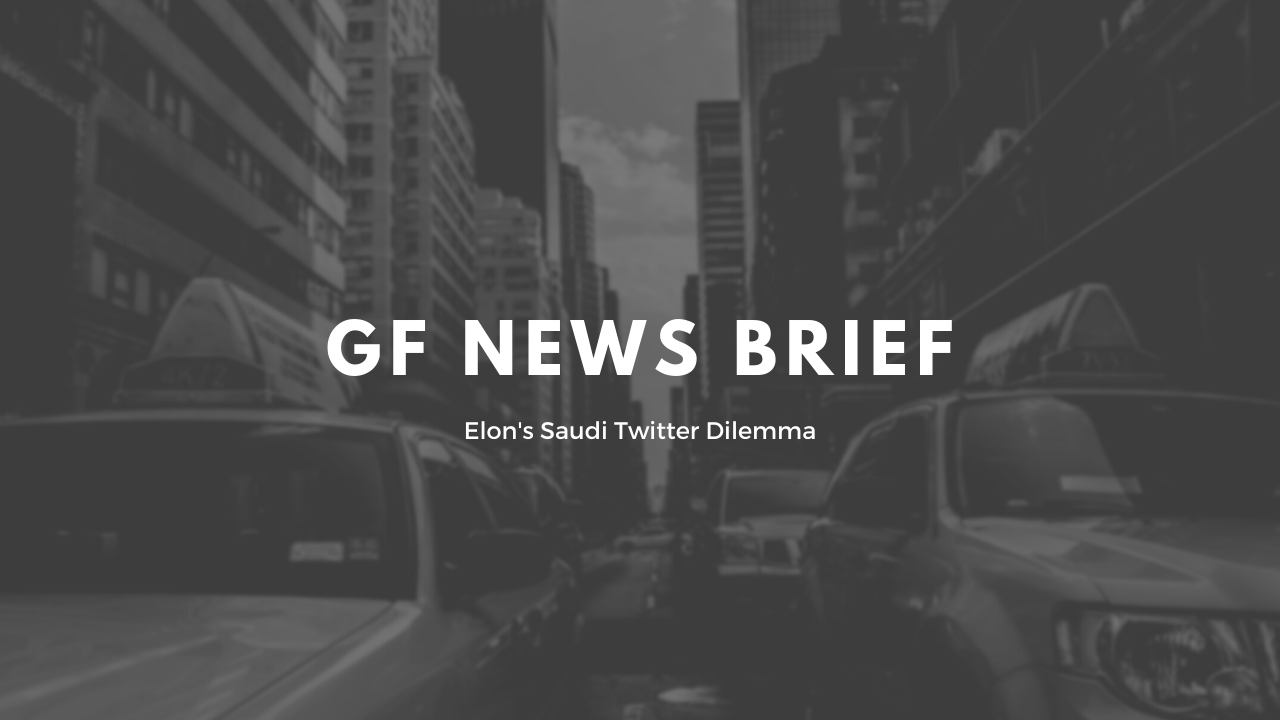 GF News Brief - Elon's Saudi Twitter Dilemma (5/18/2022) 