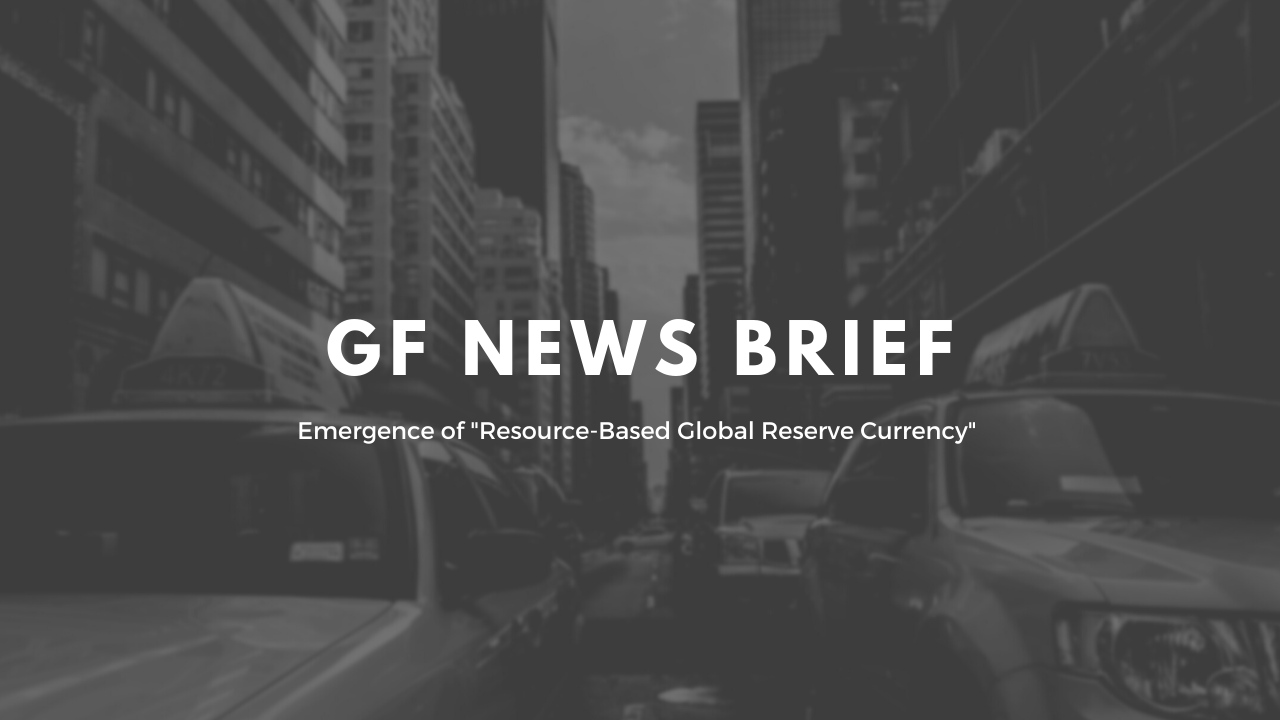 GF News Brief - Emergence of Resource-Based Global Reserve Currency (4/2/2022)