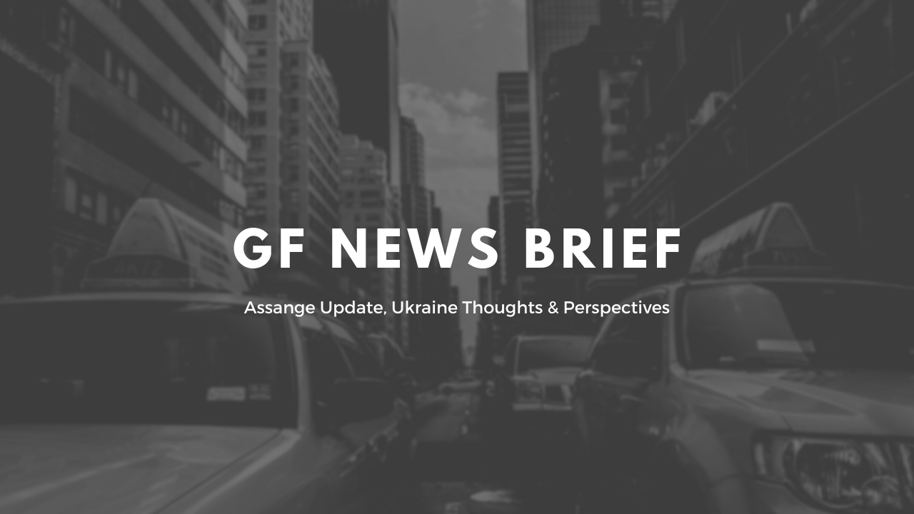 GF News Brief - Assange, Ukraine Thoughts & Perspectives (1/25/2022) 