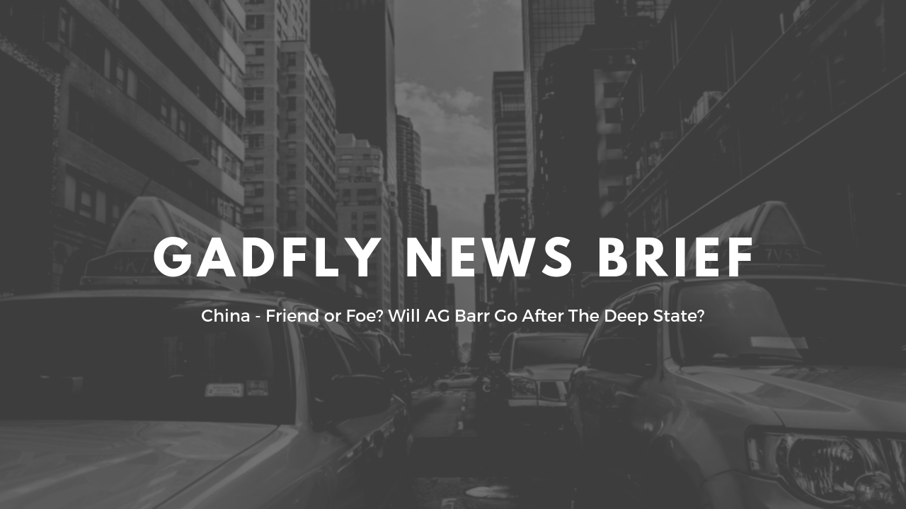 China Friend or Foe? Will AG Barr Go After The Deep State? 5/18/19