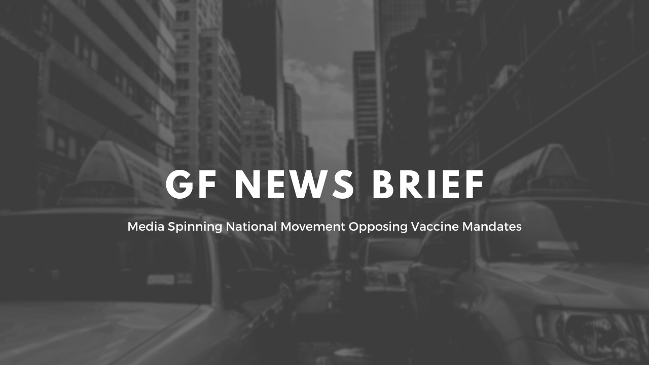 GF News Brief-Media Spins National Movement Opposing Vaccine Mandates (10/11/21)