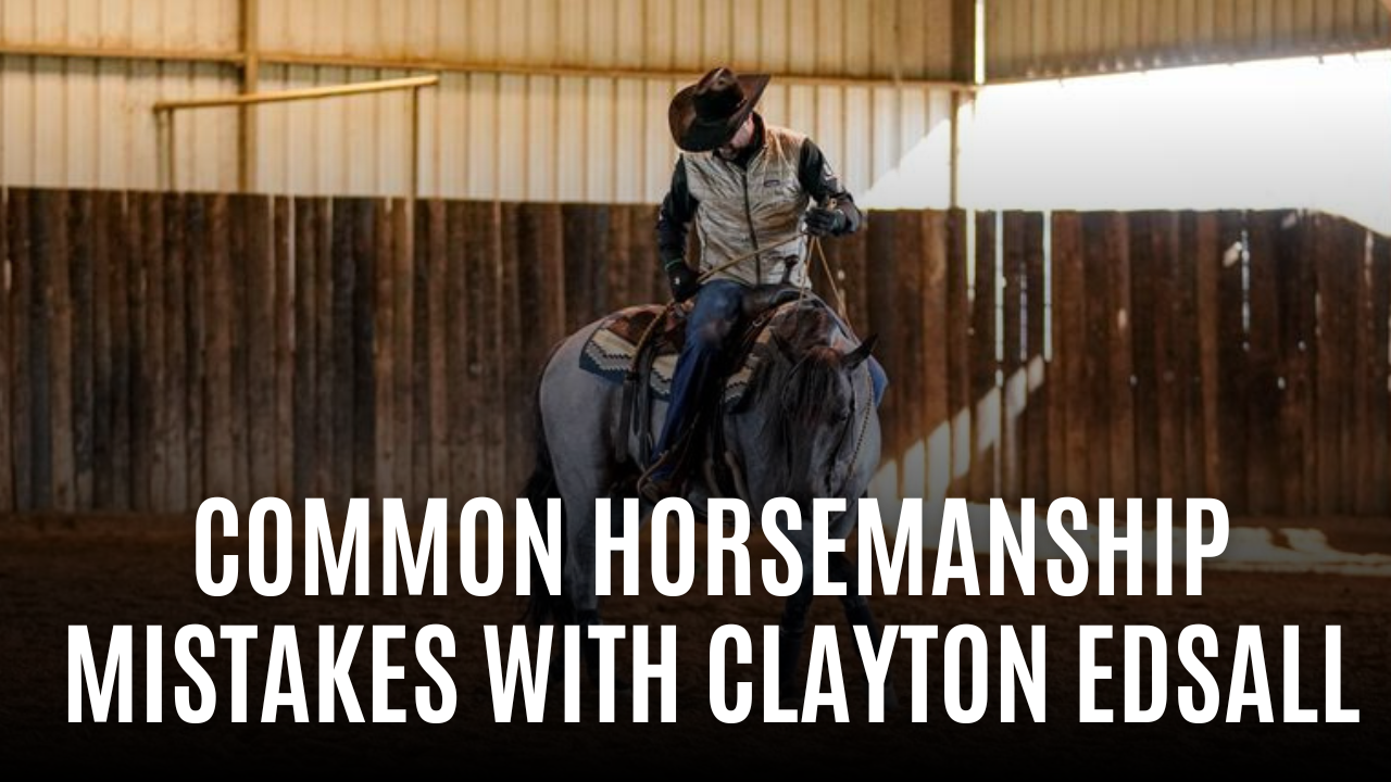 Common Horsemanship Mistakes with Clayton Edsall