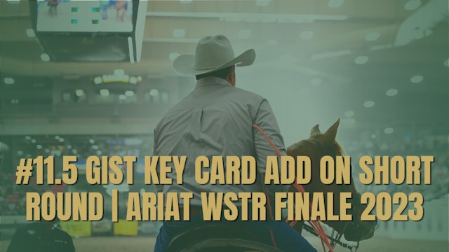 #11.5 Gist Key Card Add On Short Round | Ariat WSTR Finale 2023