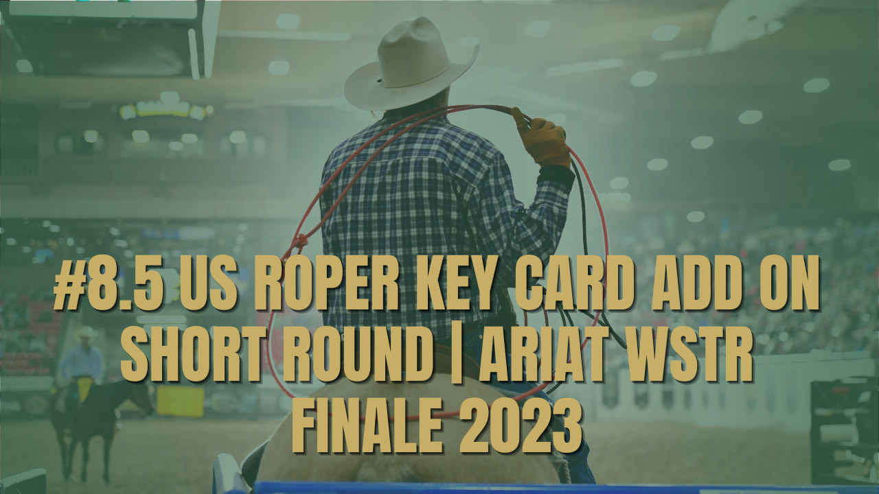 #8.5 US Roper Key Card Add On Short Round | Ariat WSTR Finale 2023