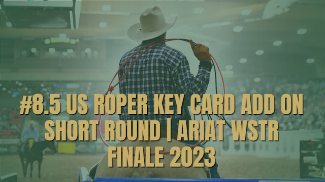 #8.5 US Roper Key Card Add On Short Round | Ariat WSTR Finale 2023