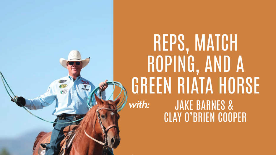 Jake Barnes and Clay O'Brien Cooper: Reps, Match Roping, and a Green Riata Horse