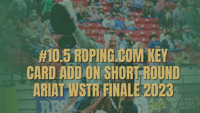 #10.5 Roping.Com Key Card Add On Short Round | Ariat WSTR Finale 2023