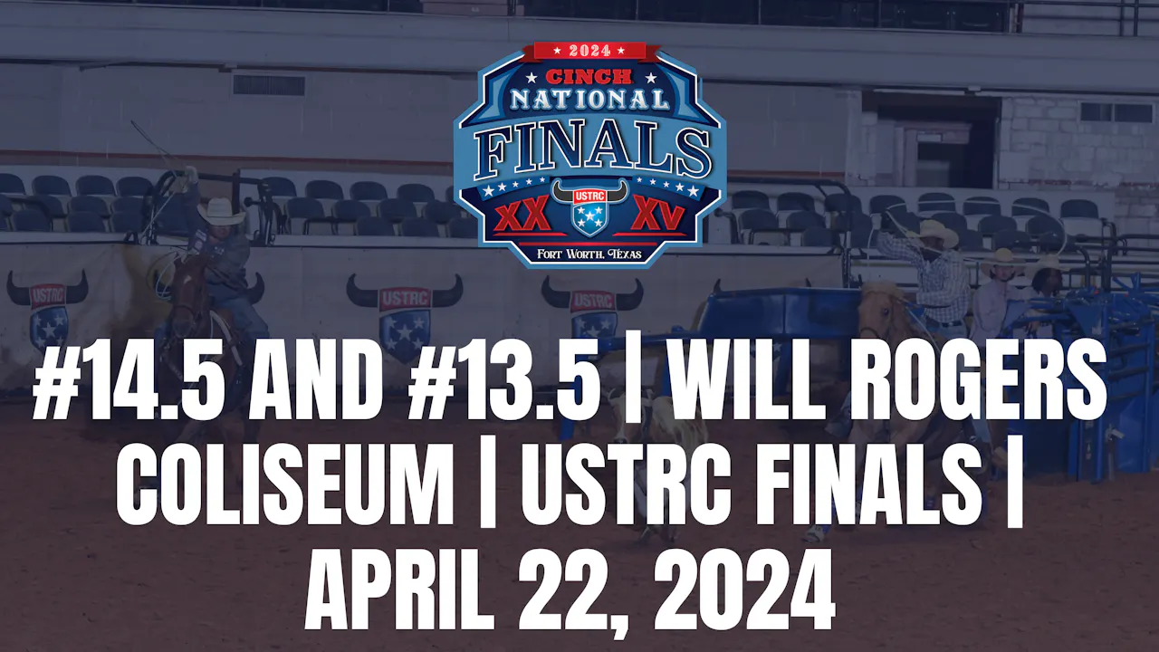 Round 3 #14.5 and #13.5 | Will Rogers Coliseum | USTRC Finals | April ...