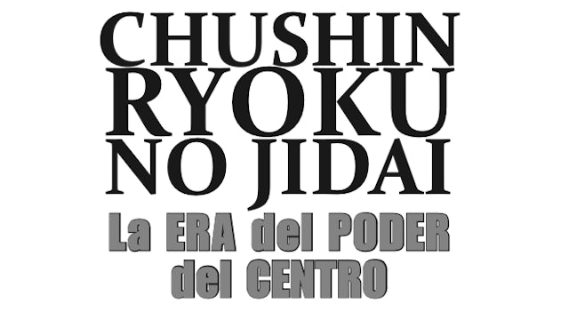 Chushin Ryoku no Jidai - La era del poder del centro