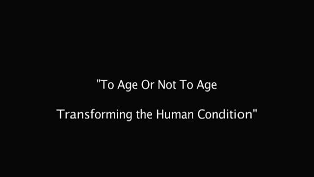 To Age or Not to Age - Transforming the Human Condition