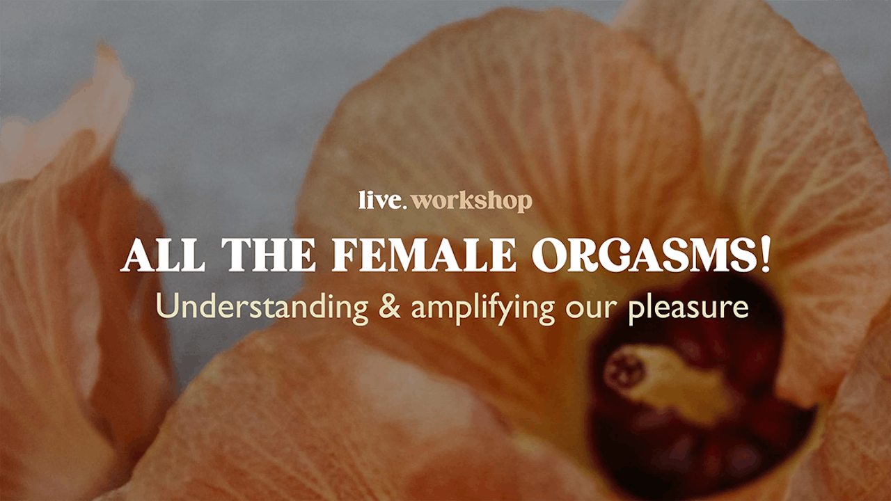 ALL THE FEMALE ORGASMS Workshop w/ Erika Alsborn 
