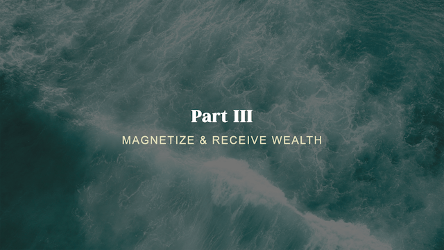 Part 3: Magnetize & Receive Wealth 