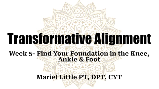 Transformative Alignment Week 5 - Find Your Foundation in the Knee, Ankle & Foot