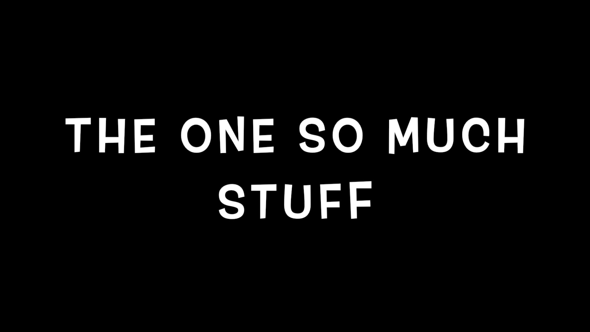 The One With So Much Stuff