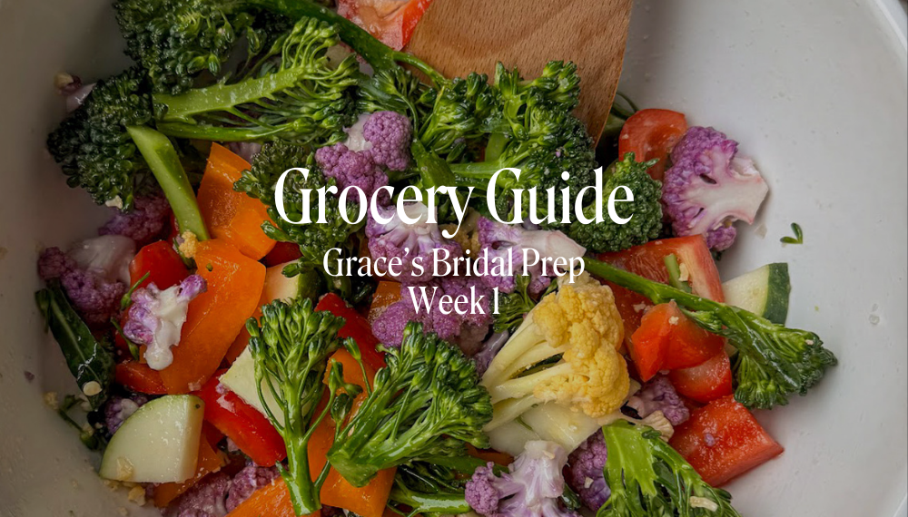 GRACE'S BRIDAL GROCERY GUIDE | WEEK 1