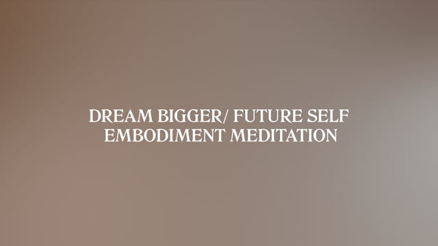 DREAM BIGGER/ FUTURE SELF EMBODIMENT ...