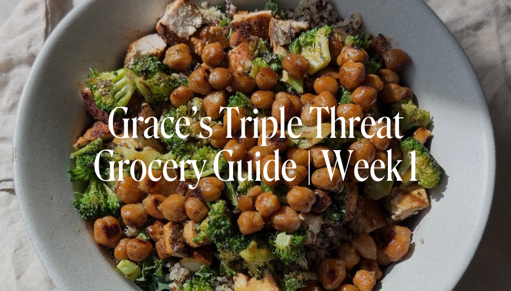 GRACE'S TRIPLE THREAT GROCERY GUIDE | WEEK 1