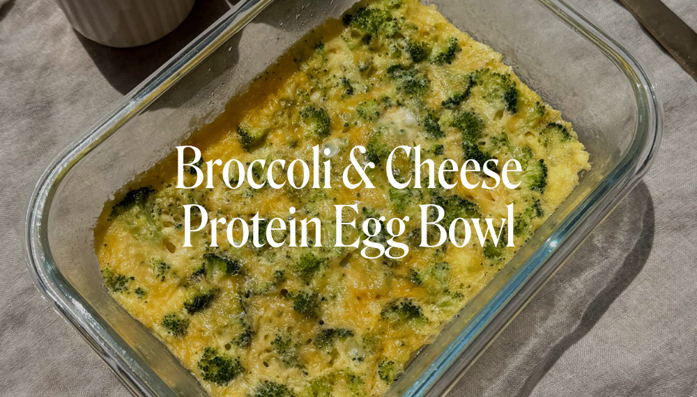 BROCCOLI & CHEESE PROTEIN EGG BOWL