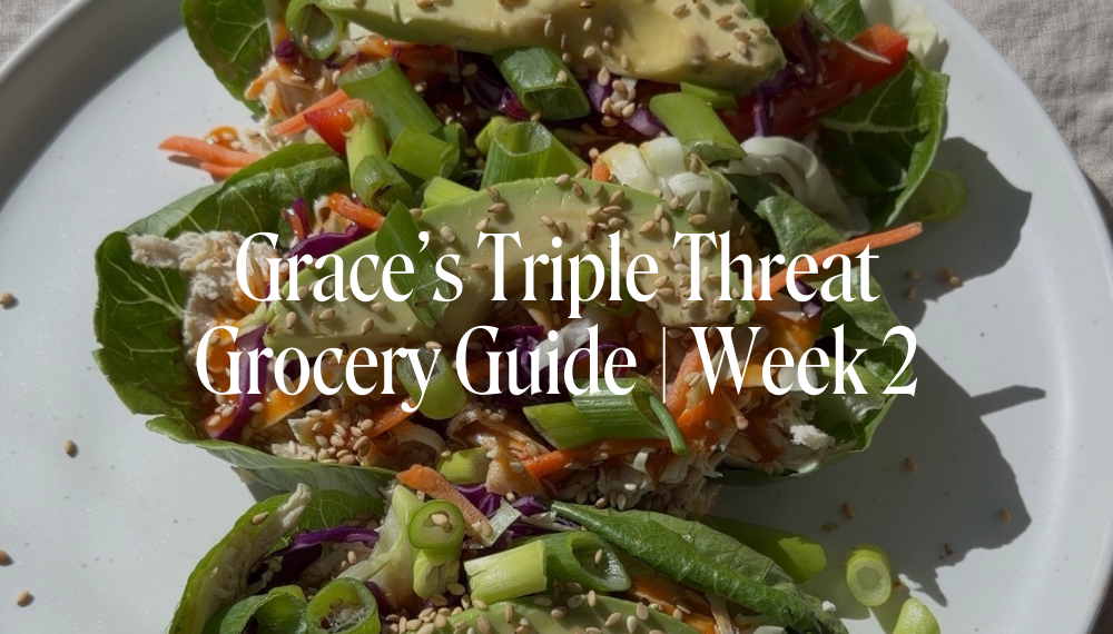 GRACE'S TRIPLE THREAT GROCERY GUIDE | WEEK 2