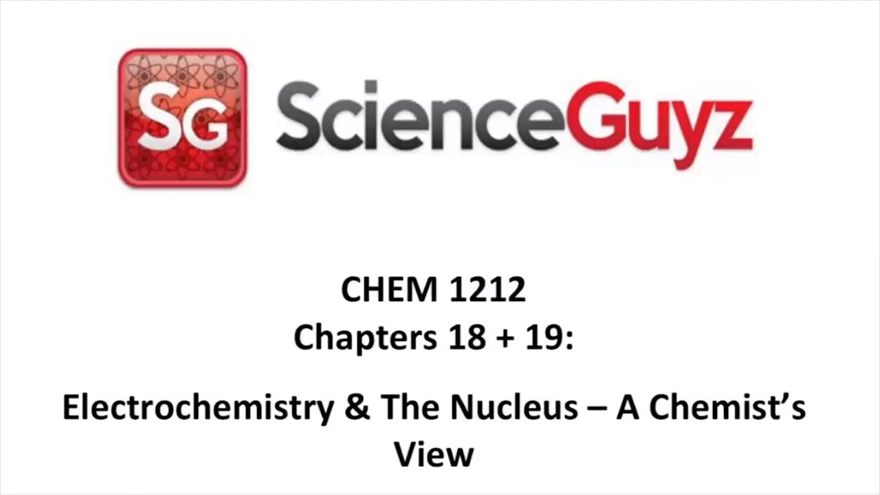 CHEM 1212 Chapters 18 + 19 Electrochem + Nuc. Chem Video